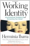 Working Identity: Unconventional Strategies for Reinventing Your Career - Herminia Ibarra