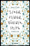 Singe, fliege, Vöglein, stirb - Janet Clark