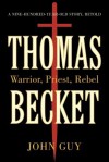 Thomas Becket: Warrior, Priest, Rebel - John Guy
