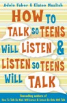 How to Talk So Teens Will Listen and Listen So Teens Will Talk - Adele Faber, Elaine Mazlish