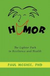 Humor: The Lighter Path to Resilience and Health - Paul E. McGhee