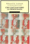 Che cos'è davvero la democrazia - Edward N. Luttwak, Susanna Creperio Verratti