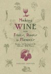 Making Wine with Fruits, Roots & Flowers: Recipes for Distinctive & Delicious Wild Wines - Len Hopkins, Eric Hopkins