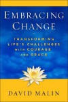 Embracing Change: Transforming Life's Challenges with Courage and Grace - David Malin