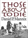 Those About to Die, or The Way of the Gladiator - Daniel P. Mannix