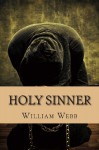 Holy Sinner: 15 Preachers Who Fell from Grace and Became Criminals - William Webb