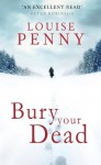 Bury Your Dead (Chief Inspector Gamache) - Louise Penny