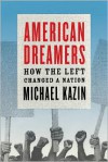 American Dreamers: How the Left Changed a Nation - Michael Kazin