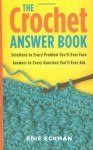 The Crochet Answer Book: Solutions to Every Problem You'll Ever Face, Answers to Every Question You'll Ever Ask - Edie Eckman