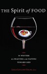 The Spirit of Food: Thirty-four Writers on Feasting and Fasting toward God - Leslie Leyland Fields, Nancy J. Nordenson