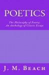 Poetics: The Philosophy of Poetry: An Anthology of Classic Essays - J.M. Beach