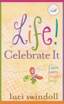 Life! Celebrate It: Listen, Learn, Laugh, Love - Luci Swindoll