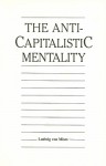 The Anti-Capitalistic Mentality - Ludwig von Mises