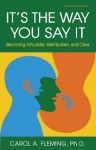 It's the Way You Say It: Becoming Articulate, Well-Spoken, and Clear - Carol Fleming