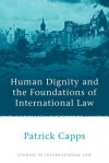 Human Dignity and the Foundations of International Law - Capps