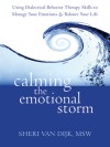 Calming the Emotional Storm: Using Dialectical Behavior Therapy Skills to Manage Your Emotions and Balance Your Life - Sheri Van Dijk