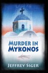 Murder in Mykonos: An Inspector Kaldis Mystery - Jeffrey Siger