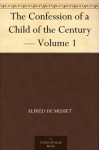 The Confession of a Child of the Century - Volume 1 - Alfred de Musset