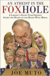 An Atheist in the Foxhole: A Liberal's Eight Year Odyssey Inside the Heart of the Right Wing Media - Joe Muto