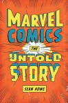 Marvel Comics: The Untold Story - Sean Howe