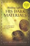 Shedding Light on His Dark Materials: Exploring Hidden Spiritual Themes in Philip Pullman's Popular Series - Kurt Bruner