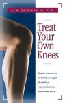 Treat Your Own Knees: Simple Exercises to Build Strength, Flexibility, Responsiveness and Endurance - Jim Johnson