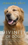 The Divinity of Dogs: True Stories of Miracles Inspired by Man's Best Friend - Jennifer Skiff