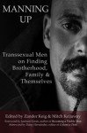 Manning Up: Transsexual Men on Finding Brotherhood, Family and Themselves - Zander Keig