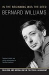 In the Beginning Was the Deed: Realism and Moralism in Political Argument - Bernard Williams, Geoffrey Hawthorn