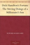 Dick Hamilton's Fortune; Or, the Stirring Doings of a Millionaire's Son - Howard R. Garis