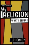 My Religion - What I Believe - Leo Tolstoy