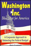 Washington, Inc.: Blueprint for America: A Corporate Approach to Balancing the Federal Budget - Rick Friedman