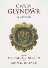 Owain Glyndwr: A Casebook - Michael Livingston, John K. Bollard