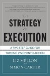 The Strategy of Execution: A Five Step Guide for Turning Vision Into Action - Liz Mellon, Simon Carter