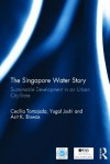 The Singapore Water Story: Sustainable Development in an Urban City-State - Cecilia Tortajada, Yugal Joshi, Asit K. Biswas