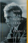 Now All Roads Lead to France: A Life of Edward Thomas - Matthew Hollis