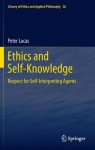 Ethics and Self-Knowledge: Respect for Self-Interpreting Agents (Library of Ethics and Applied Philosophy) - Peter Lucas