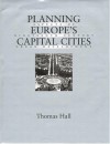 Planning Europe's Capital Cities: Aspects of Nineteenth-Century Urban Development (Planning, History and Environment Series) - Thomas Hall