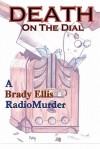 Death on the Dial: A Brady Ellis Radiomurder - Brady Ellis, Jim Brady, Jim Ellis, Karen Maier, Cathy Bernhoffer