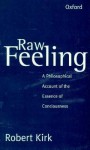 Raw Feeling: A Philosophical Account of the Essence of Consciousness - Robert Kirk