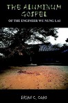 The Aluminum Gospel: Of the Engineer Wu Nung Lai - Brian C. Coad