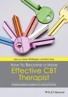 How to Become a More Effective CBT Therapist: Mastering Metacompetence in Clinical Practice - Adrian Whittington, Nick Grey