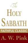 The Holy Sabbath (Arthur Pink Collection) - Arthur W. Pink