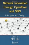 Network Innovation Through Openflow and Sdn: Principles and Design - Fei Hu