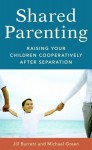 Shared Parenting: Raising Your Child Cooperatively After Separation - Jill Burrett, Jill Burrett