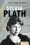 How to Analyze the Works of Sylvia Plath - Victoria Peterson-Hilleque