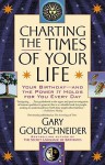 Charting the Times of Your Life: Your Birthday - And the Power It Holds for You Every Day - Gary Goldschneider