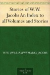 Stories of W.W. Jacobs An Index to all Volumes and Stories - William Wymark Jacobs, David Widger