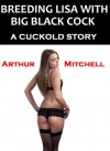 Breeding Lisa With Big Black Cock: A Cuckold Story - Arthur Mitchell