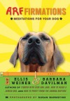 Arffirmations: Meditations for Your Dog - Ellis Weiner, Barbara Davilman, Susan Burnstine